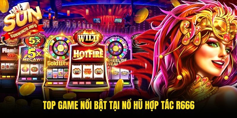 Top game nổi bật tại nổ hũ hợp tác R666